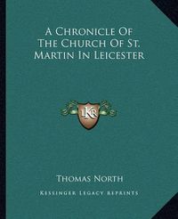 Cover image for A Chronicle of the Church of St. Martin in Leicester