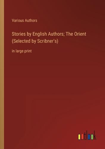 Cover image for Stories by English Authors; The Orient (Selected by Scribner's)