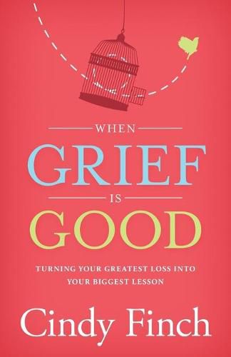 Cover image for When Grief Is Good: Turning Your Greatest Loss into Your Biggest Lesson