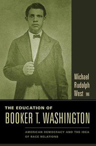 Cover image for The Education of Booker T. Washington: American Democracy and the Idea of Race Relations