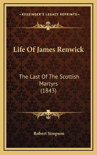 Life of James Renwick: The Last of the Scottish Martyrs (1843)