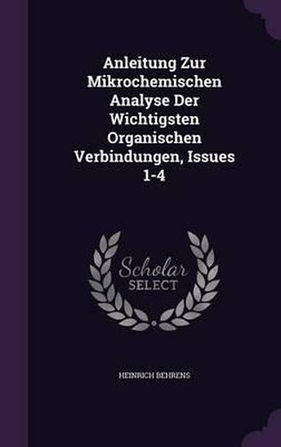 Anleitung Zur Mikrochemischen Analyse Der Wichtigsten Organischen Verbindungen, Issues 1-4