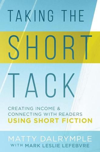 Cover image for Taking the Short Tack: Creating Income and Connecting with Readers Using Short Fiction