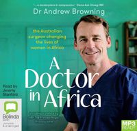 Cover image for A Doctor In Africa: The Australian surgeon changing lives of women in Africa