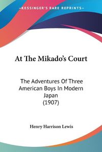 Cover image for At the Mikado's Court: The Adventures of Three American Boys in Modern Japan (1907)