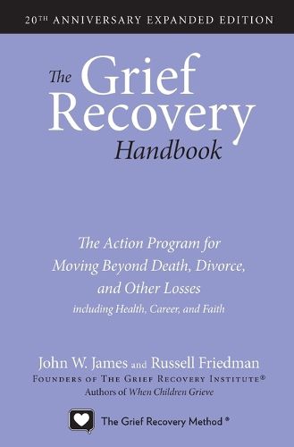 Cover image for The Grief Recovery Handbook, 20th Anniversary Expanded Edition: The Action Program for Moving Beyond Death, Divorce, and Other Losses including Health, Career, and Faith