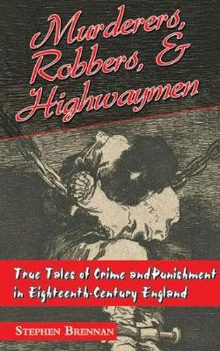 Cover image for Murderers, Robbers & Highwaymen: True Tales of Crime and Punishment in Eighteenth-Century England