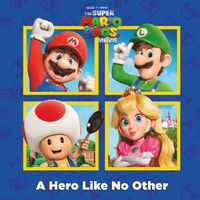 Cover image for A A Hero Like No Other (Nintendo and Illumination present The Super Mario Bros. Movie)