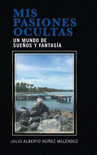 Cover image for Mis pasiones ocultas: Un mundo de suenos y fantasia