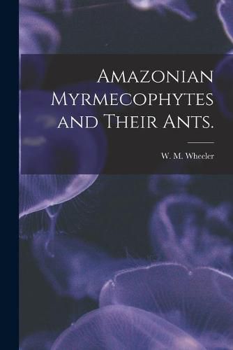 Amazonian Myrmecophytes and Their Ants.