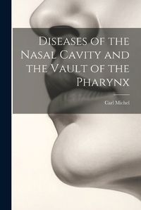 Cover image for Diseases of the Nasal Cavity and the Vault of the Pharynx