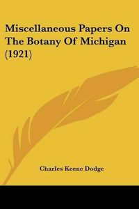 Cover image for Miscellaneous Papers on the Botany of Michigan (1921)