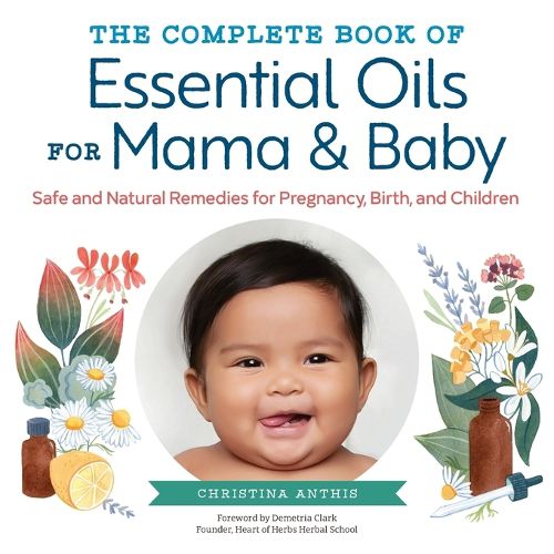 Cover image for The Complete Book of Essential Oils for Mama and Baby: Safe and Natural Remedies for Pregnancy, Birth, and Children