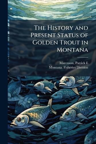 Cover image for The History and Present Status of Golden Trout in Montana