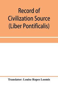 Cover image for Record of Civilization Source and Studies The book of the popes (Liber pontificalis)