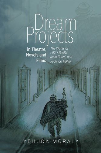 Dream Projects in Theatre, Novels and Films: The Works of Paul Claudel, Jean Genet,  and Federico Fellini