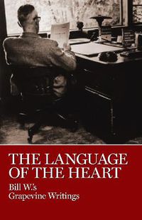 Cover image for The Language of the Heart: Bill W.'s Grapevine Writings