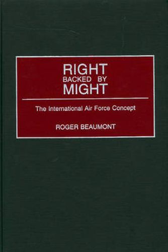 Cover image for Right Backed by Might: The International Air Force Concept