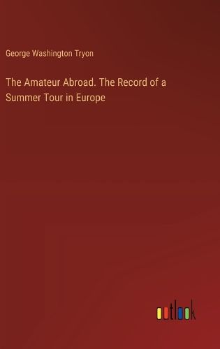 Cover image for The Amateur Abroad. The Record of a Summer Tour in Europe