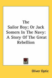 Cover image for The Sailor Boy; Or Jack Somers in the Navy: A Story of the Great Rebellion