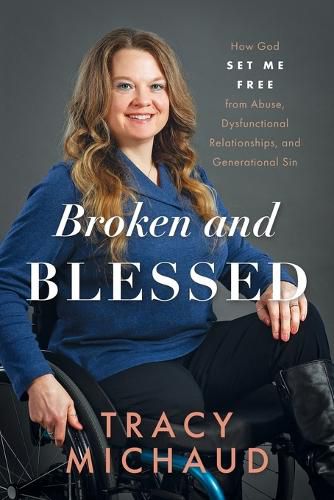 Cover image for Broken and Blessed: How God Set Me Free from Abuse, Dysfunctional Relationships, and Generational Sin