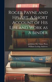 Cover image for Roger Payne and his art. A Short Account of his Life and Work as a Binder