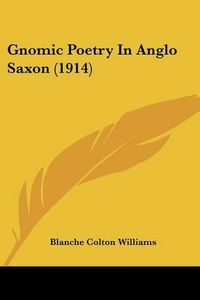 Cover image for Gnomic Poetry in Anglo Saxon (1914)