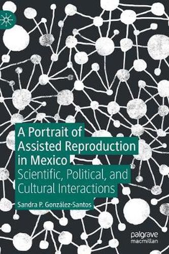 Cover image for A Portrait of Assisted Reproduction in Mexico: Scientific, Political, and Cultural Interactions