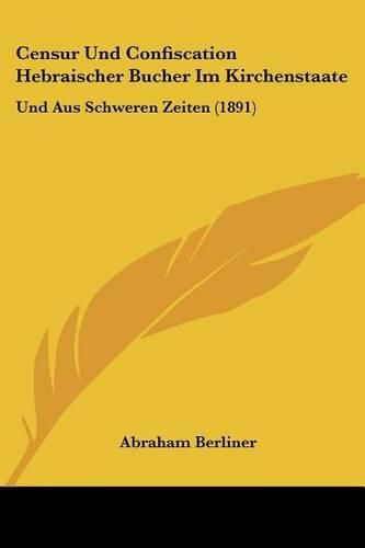 Cover image for Censur Und Confiscation Hebraischer Bucher Im Kirchenstaate: Und Aus Schweren Zeiten (1891)