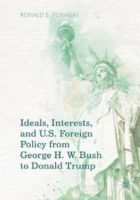 Cover image for Ideals, Interests, and U.S. Foreign Policy from George H. W. Bush to Donald Trump