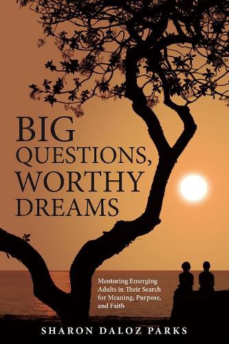 Cover image for Big Questions, Worthy Dreams: Mentoring Emerging Adults in Their Search for Meaning, Purpose, and Faith