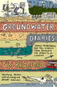 Cover image for The Groundwater Diaries: Trials, Tributaries and Tall Stories from Beneath the Streets of London