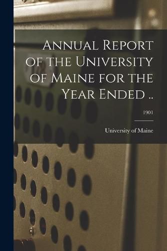 Cover image for Annual Report of the University of Maine for the Year Ended ..; 1901