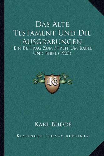 Das Alte Testament Und Die Ausgrabungen: Ein Beitrag Zum Streit Um Babel Und Bibel (1903)