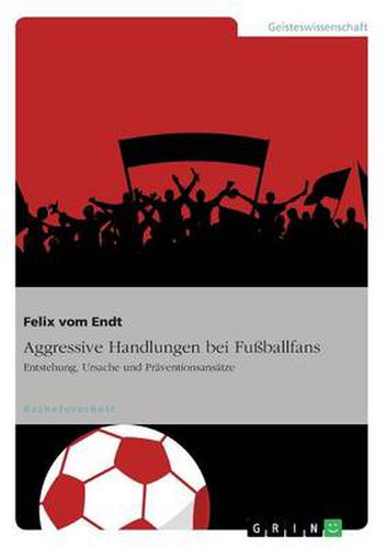 Cover image for Aggressive Handlungen bei Fussballfans: Entstehung, Ursache und Praventionsansatze