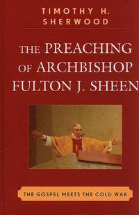 Cover image for The Preaching of Archbishop Fulton J. Sheen: The Gospel Meets the Cold War