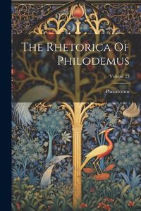 Cover image for The Rhetorica Of Philodemus; Volume 23