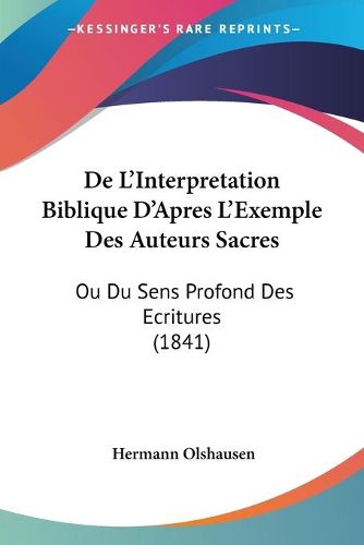 Cover image for de L'Interpretation Biblique D'Apres L'Exemple Des Auteurs Sacres: Ou Du Sens Profond Des Ecritures (1841)