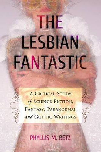 The Lesbian Fantastic: A Critical Study of Science Fiction, Fantasy, Paranormal and Gothic Writings