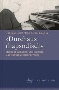 Cover image for Durchaus rhapsodisch . Theodor Wiesengrund Adorno: Das kompositorische Werk