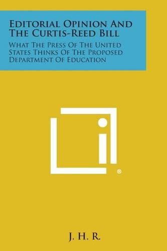 Cover image for Editorial Opinion and the Curtis-Reed Bill: What the Press of the United States Thinks of the Proposed Department of Education