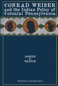 Cover image for Conrad Weiser and the Indian Policy of Colonial Pennsylvania