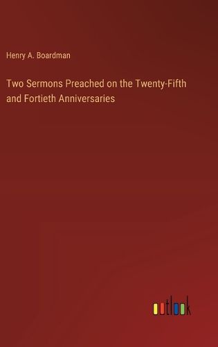 Cover image for Two Sermons Preached on the Twenty-Fifth and Fortieth Anniversaries