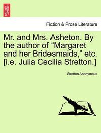 Cover image for Mr. and Mrs. Asheton. by the Author of  Margaret and Her Bridesmaids,  Etc. [I.E. Julia Cecilia Stretton.]