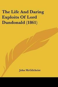 Cover image for The Life and Daring Exploits of Lord Dundonald (1861)