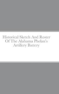 Cover image for Historical Sketch And Roster Of The Alabama Phelan's Artillery Battery