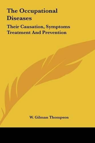 Cover image for The Occupational Diseases: Their Causation, Symptoms Treatment and Prevention