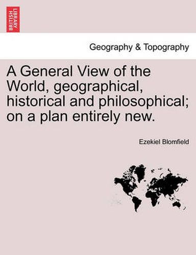 Cover image for A General View of the World, geographical, historical and philosophical; on a plan entirely new.