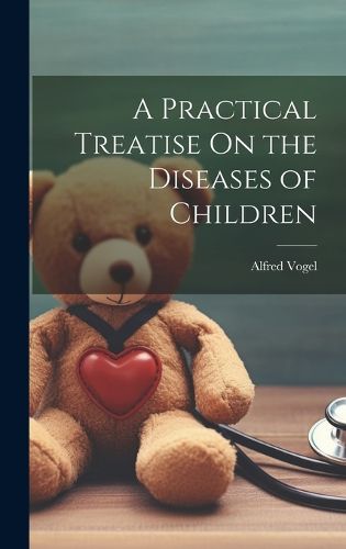Cover image for A Practical Treatise On the Diseases of Children