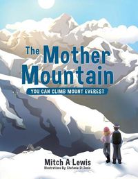 Cover image for The Mother Mountain: You Can Climb Mount Everest